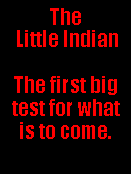 Text Box: The Little IndianThe first big test for what is to come.