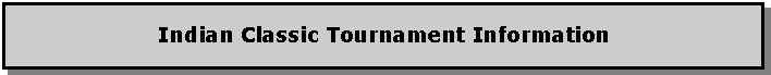 Text Box: Indian Classic Tournament Information