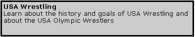 Text Box: USA Wrestling Learn about the history and goals of USA Wrestling and about the USA Olympic Wrestlers